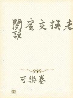 闺蜜交换老公小说