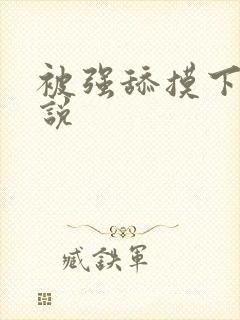 被强舔摸下身小说