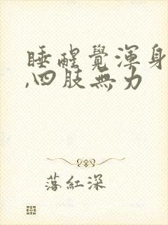 睡醒觉浑身没劲,四肢无力