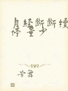 月经断断续续不停 量少