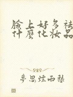 脸上好多祛斑用什么化妆品