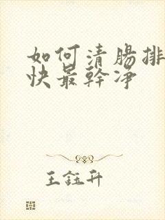 如何清肠排便最快最干净