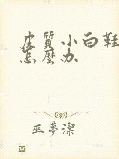 皮质小白鞋发黄怎么办