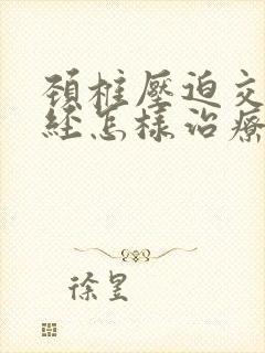 颈椎压迫交感神经怎样治疗