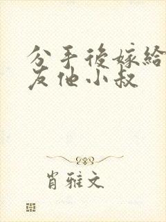 分手后嫁给前男友他小叔