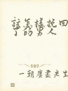 该怎样挽回死心了的男人