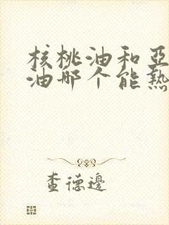 核桃油和亚麻籽油哪个能热炒