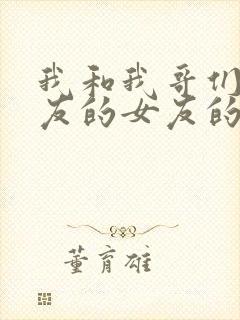 我和我哥们的女友的女友的故事