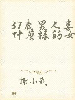 37岁男人喜欢什么样的女人