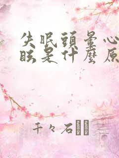 失眠头晕心慌目眩是什么原因