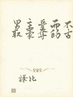 男主爱而不得强取豪夺的古言小说