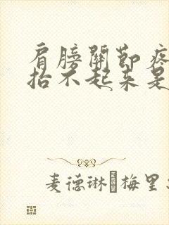 肩膀关节疼胳膊抬不起来是怎么回事