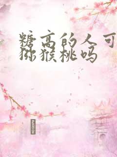 糖高的人可以吃猕猴桃吗