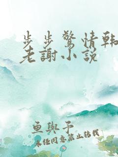 步步惊情韩雪和老谢小说