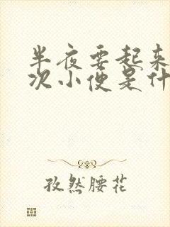 半夜要起来上一次小便是什么原因