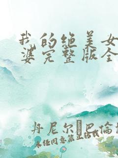 我的绝美女神老婆完整版全文阅读