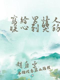 写给男情人的话暖心到哭的一封信