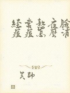 经常熬夜脸上长痘痘怎么消除