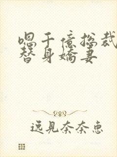 嗯千亿总裁独宠替身娇妻