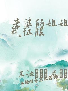 老婆的姐姐,被我征服