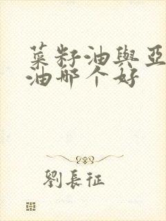 菜籽油与亚麻籽油哪个好