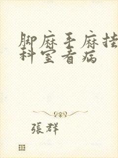 脚麻手麻挂什么科室看病