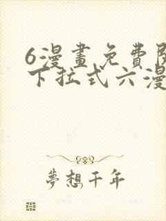 6漫画免费阅读下拉式六漫画