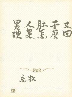 男人肚子又大又硬是怎么回事