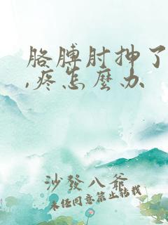 胳膊肘抻了一下,疼怎么办