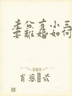 老公有小三了说要离婚如何挽留