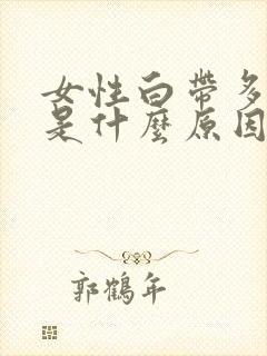 女性白带多发黄是什么原因