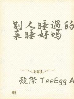 别人睡过的床拿来睡好吗