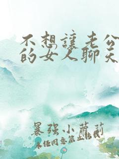 不想让老公跟别的女人聊天