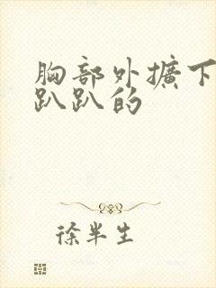 胸部外扩下垂软趴趴的