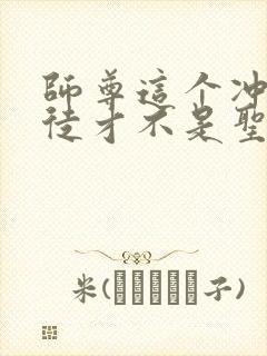 师尊这个冲师逆徒才不是圣子txt下载