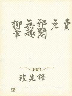 柳无邪免费阅读笔趣阁