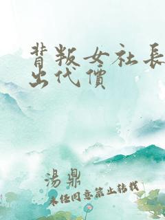 背叛女社长的付出代价