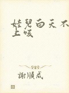 娃儿白天不咳晚上咳