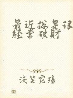 最近总是很倒霉经常破财