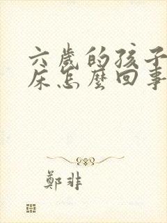 六岁的孩子还尿床怎么回事