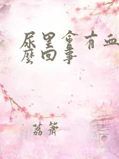 尿里会有血是怎么回事