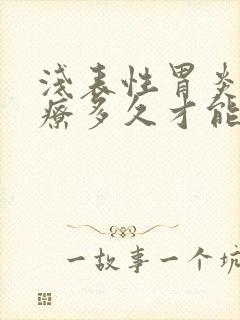 浅表性胃炎要治疗多久才能好