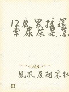 12岁男孩还经常尿床是怎么回事