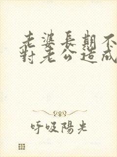 老婆长期不让碰对老公造成的心理问题