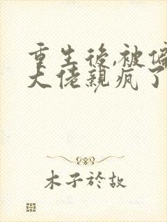 重生后,被偏执大佬亲疯了免费阅读