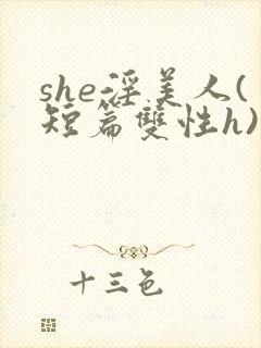 she淫美人(短篇双性h)