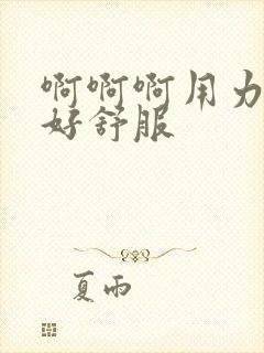 啊啊啊用力好爽好舒服