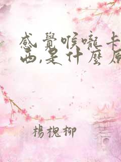 感觉喉咙卡有东西,是什么原因呢?