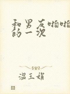 和男友啪啪最爽的一次