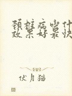 颈椎病吃什么药效果好最快